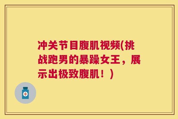 冲关节目腹肌视频(挑战跑男的暴躁女王,展示出极致腹肌!) 冲关节目腹肌视频(挑战跑男的暴躁女王,展示出极致腹肌!)