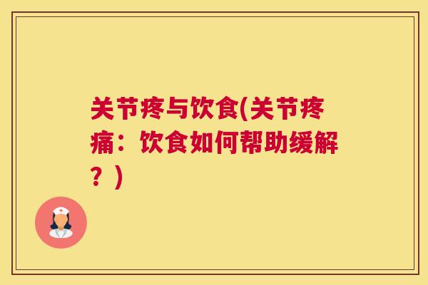 关节疼与饮食(关节疼痛:饮食如何帮助缓解?)