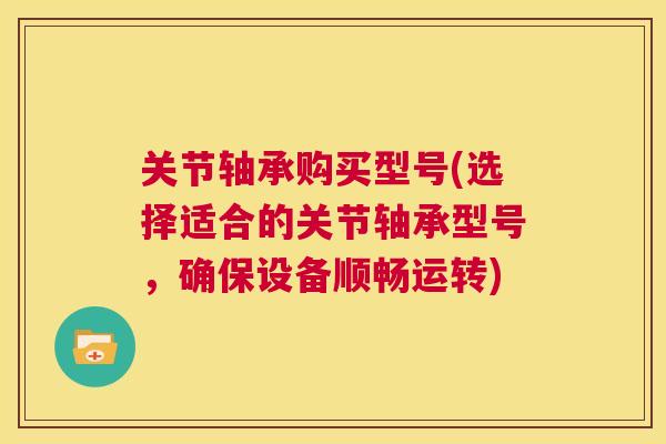 关节轴承购买型号(选择适合的关节轴承型号，确保设备顺畅运转)
