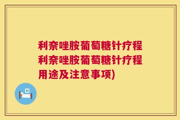 利奈唑胺葡萄糖针疗程利奈唑胺葡萄糖针疗程用途及注意事项)
