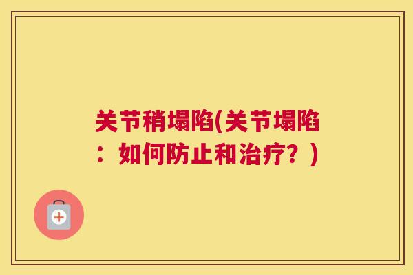 关节稍塌陷(关节塌陷:如何防止和治疗?)