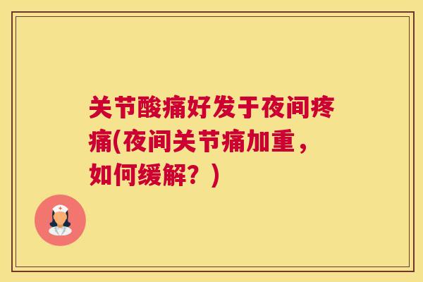 关节酸痛好发于夜间(夜间关节痛加重,如何缓解?) 关节酸痛好发于夜间(夜间关节痛加重,如何缓解?)