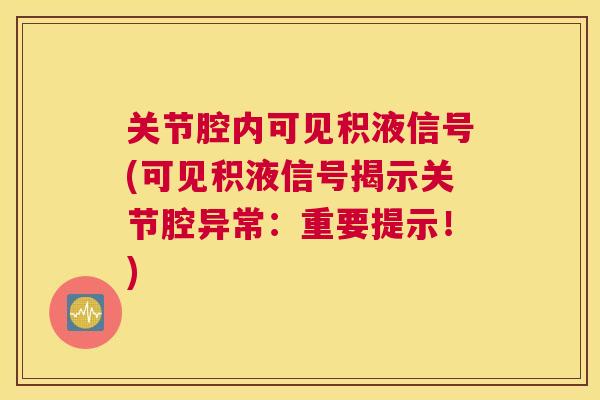 关节腔内可见积液信号(可见积液信号揭示关节腔异常:重要提示!)