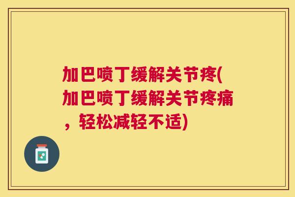 加巴喷丁缓解关节疼(加巴喷丁缓解关节疼痛，轻松减轻不适)