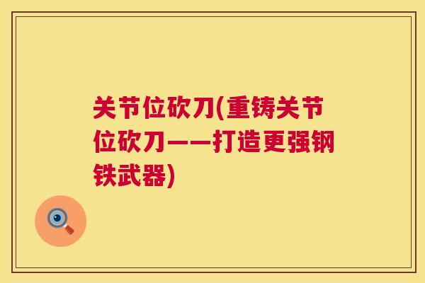 关节位砍刀(重铸关节位砍刀——打造更强钢铁武器)