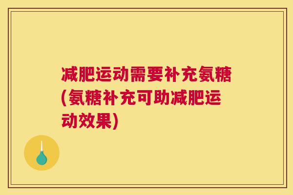 减肥运动需要补充氨糖(氨糖补充可助减肥运动效果)