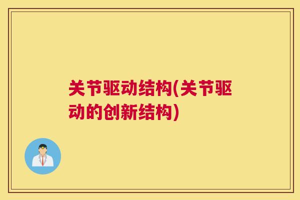 关节驱动结构(关节驱动的创新结构)