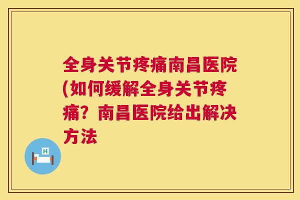 全身关节南昌医院(如何缓解全身关节?南昌医院给出解决方法 全身关节南昌医院(如何缓解全身关节?南昌医院给出解决方法