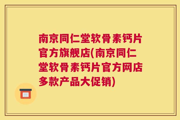 南京同仁堂软骨素钙片官方旗舰店(南京同仁堂软骨素钙片官方网店多款产品大促销) 南京同仁堂软骨素钙片官方旗舰店(南京同仁堂软骨素钙片官方网店多款产品大促销)