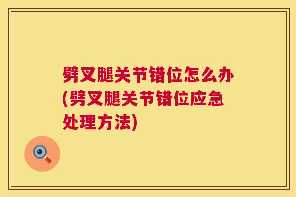 劈叉腿关节错位怎么办(劈叉腿关节错位应急处理方法) 劈叉腿关节错位怎么办(劈叉腿关节错位应急处理方法)