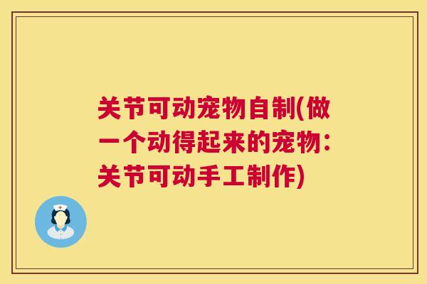 关节可动宠物自制(做一个动得起来的宠物：关节可动手工制作)