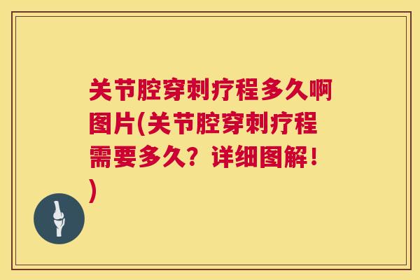 关节腔穿刺疗程多久啊图片(关节腔穿刺疗程需要多久?详细图解!)