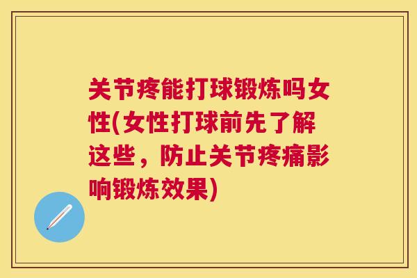 关节疼能打球锻炼吗女性(女性打球前先了解这些,防止关节疼痛影响锻炼效果)
