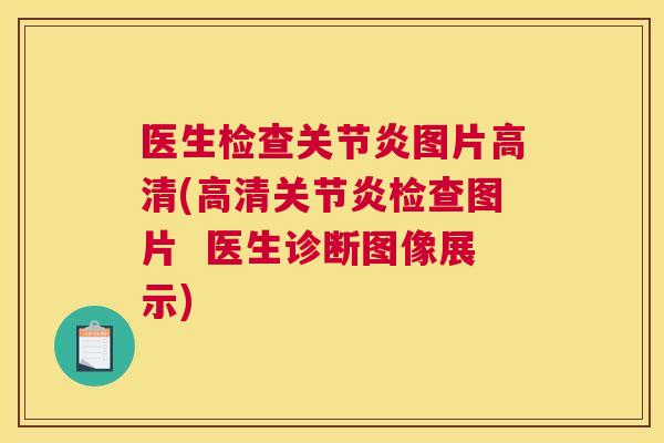 医生检查关节炎图片高清(高清关节炎检查图片 医生诊断图像展示)