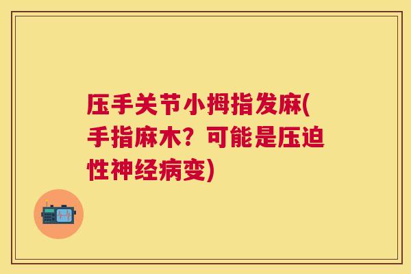 压手关节小拇指发麻(手指麻木？可能是压迫性神经病变)