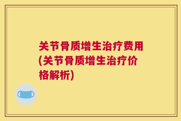 关节骨质增生治疗费用(关节骨质增生治疗价格解析)