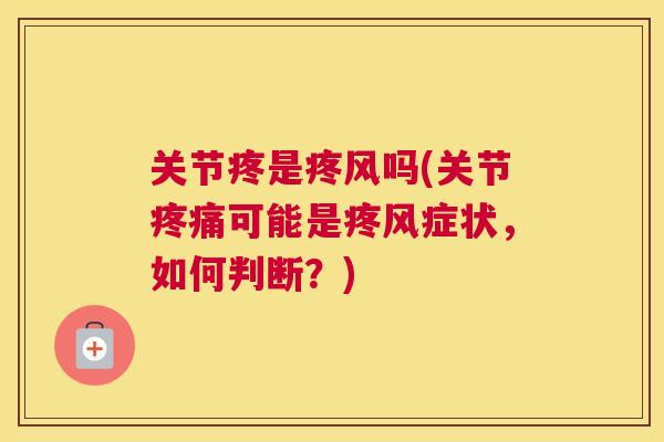 关节疼是疼风吗(关节可能是疼风症状，如何判断？)