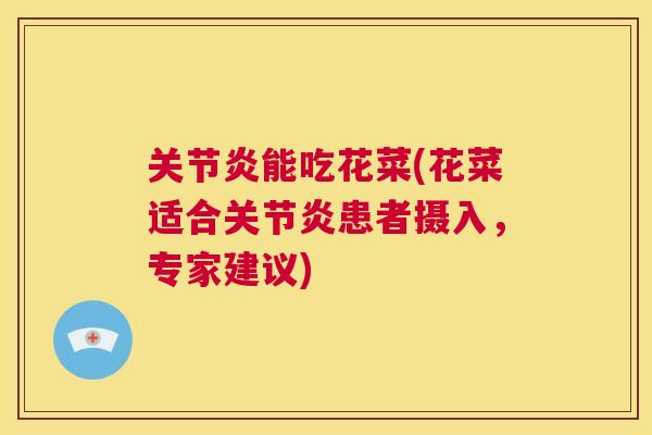 关节炎能吃花菜(花菜适合关节炎患者摄入,专家建议)