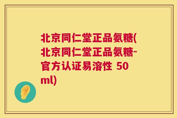 北京同仁堂正品氨糖(北京同仁堂正品氨糖-官方认证易溶性 50ml)