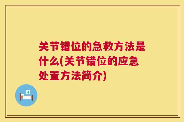 关节错位的急救方法是什么(关节错位的应急处置方法简介)