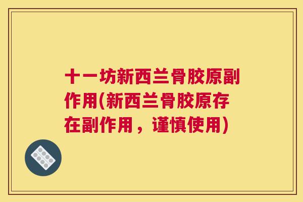 十一坊新西兰骨胶原副作用(新西兰骨胶原存在副作用，谨慎使用)
