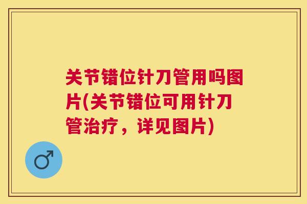 关节错位针刀管用吗图片(关节错位可用针刀管治疗，详见图片)