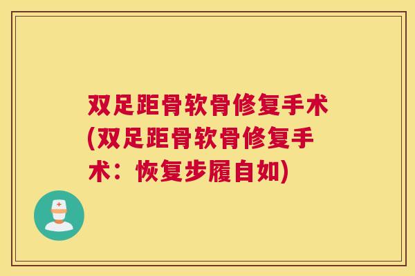 双足距骨软骨修复手术(双足距骨软骨修复手术:恢复步履自如) 双足距骨软骨修复手术(双足距骨软骨修复手术:恢复步履自如)