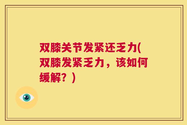 双膝关节发紧还乏力(双膝发紧乏力,该如何缓解?) 双膝关节发紧还乏力(双膝发紧乏力,该如何缓解?)