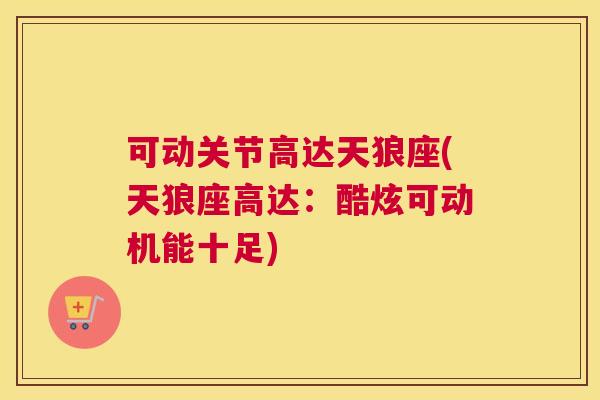 可动关节高达天狼座(天狼座高达:酷炫可动机能十足)