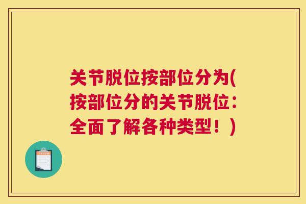 关节脱位按部位分为(按部位分的关节脱位：全面了解各种类型！)