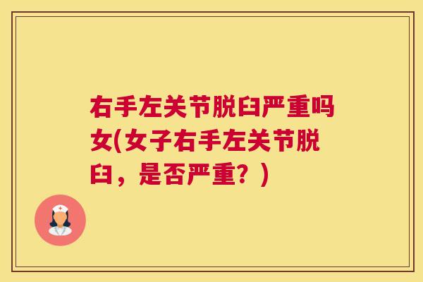 右手左关节脱臼严重吗女(女子右手左关节脱臼,是否严重?) 右手左关节脱臼严重吗女(女子右手左关节脱臼,是否严重?)