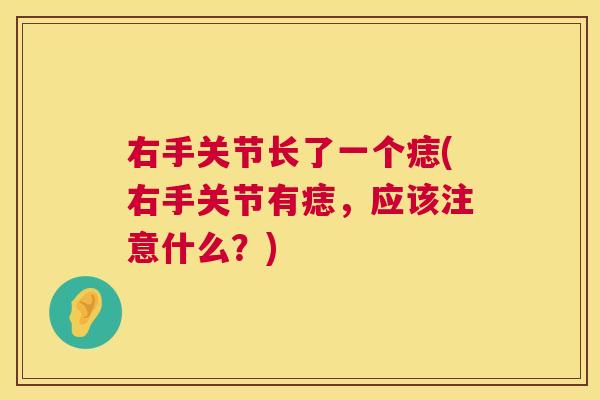右手关节长了一个痣(右手关节有痣，应该注意什么？)