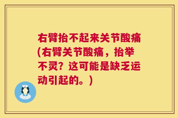 右臂抬不起来关节酸痛(右臂关节酸痛,抬举不灵?这可能是缺乏运动引起的。)