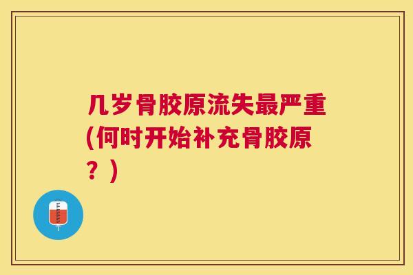 几岁骨胶原流失严重(何时开始补充骨胶原?) 几岁骨胶原流失严重(何时开始补充骨胶原?)