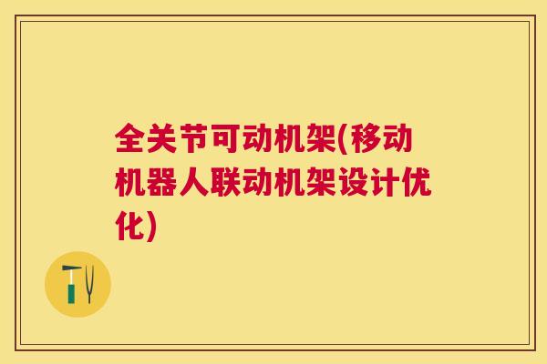 全关节可动机架(移动机器人联动机架设计优化)