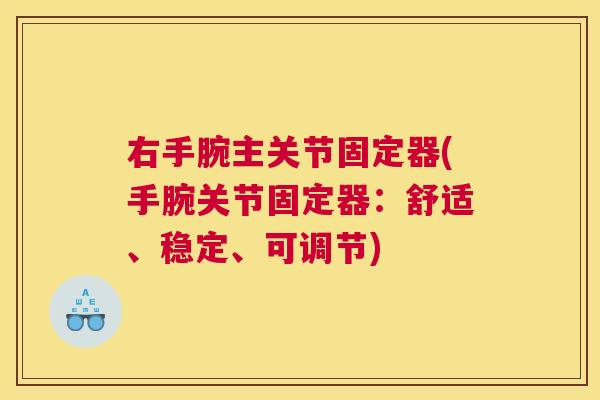 右手腕主关节固定器(手腕关节固定器:舒适、稳定、可调节)