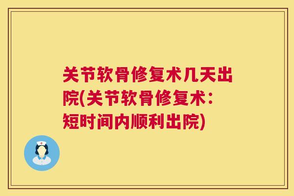 关节软骨修复术几天出院(关节软骨修复术：短时间内顺利出院)