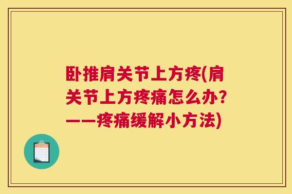 卧推肩关节上方疼(肩关节上方怎么办?——缓解小方法) 卧推肩关节上方疼(肩关节上方怎么办?——缓解小方法)