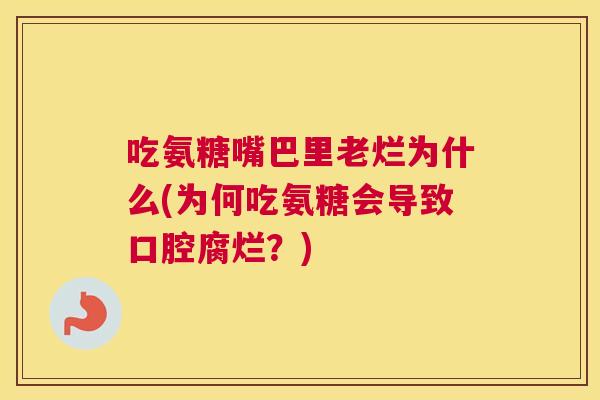 吃氨糖嘴巴里老烂为什么(为何吃氨糖会导致口腔腐烂?)