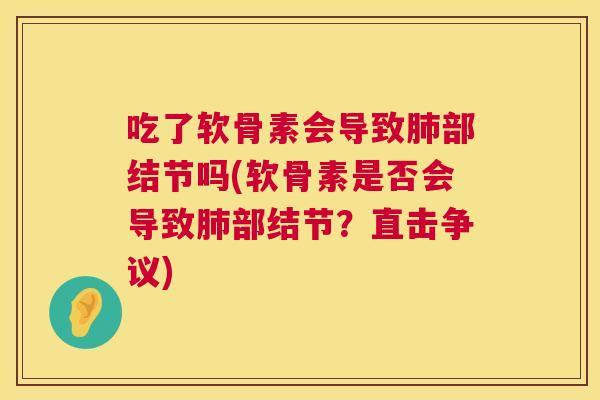 吃了软骨素会导致部结节吗(软骨素是否会导致部结节?直击争议) 吃了软骨素会导致部结节吗(软骨素是否会导致部结节?直击争议)