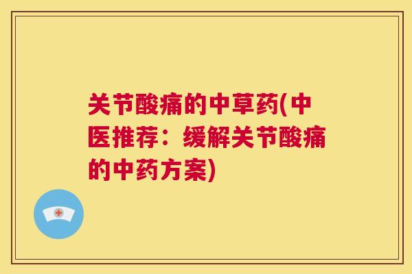 关节酸痛的中草药(中医推荐:缓解关节酸痛的中药方案)