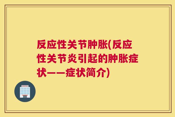 反应性关节肿胀(反应性关节炎引起的肿胀症状——症状简介)