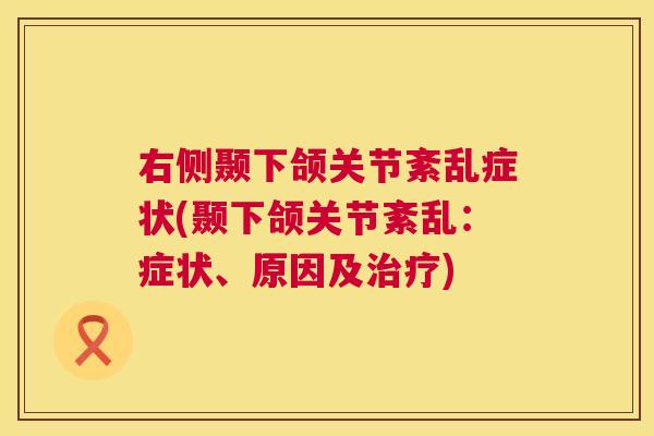 右侧颞下颌关节紊乱症状(颞下颌关节紊乱:症状、原因及治疗)