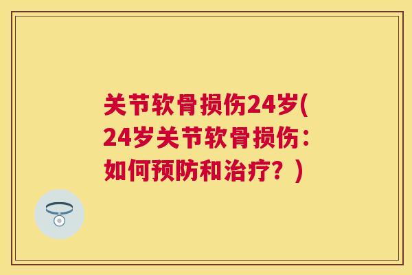 关节软骨损伤24岁(24岁关节软骨损伤:如何和?) 关节软骨损伤24岁(24岁关节软骨损伤:如何和?)