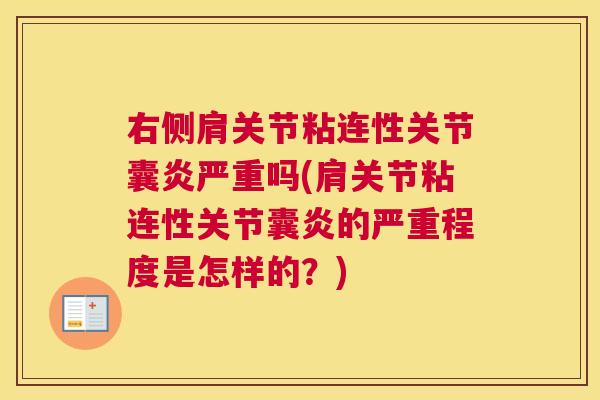 右侧肩关节粘连性关节囊炎严重吗(肩关节粘连性关节囊炎的严重程度是怎样的?) 右侧肩关节粘连性关节囊炎严重吗(肩关节粘连性关节囊炎的严重程度是怎样的?)