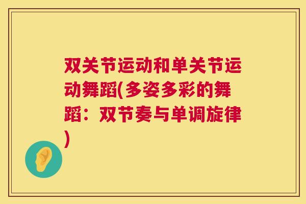 双关节运动和单关节运动舞蹈(多姿多彩的舞蹈:双节奏与单调旋律) 双关节运动和单关节运动舞蹈(多姿多彩的舞蹈:双节奏与单调旋律)