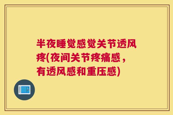 半夜睡觉感觉关节透风疼(夜间关节疼痛感,有透风感和重压感)