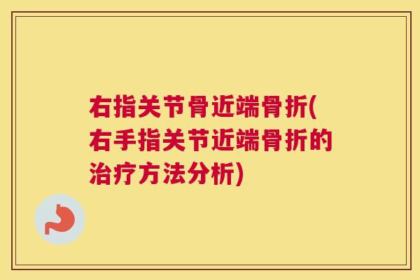右指关节骨近端(右手指关节近端的方法分析) 右指关节骨近端(右手指关节近端的方法分析)