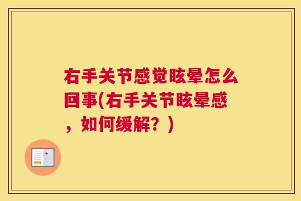 右手关节感觉眩晕怎么回事(右手关节眩晕感,如何缓解?)