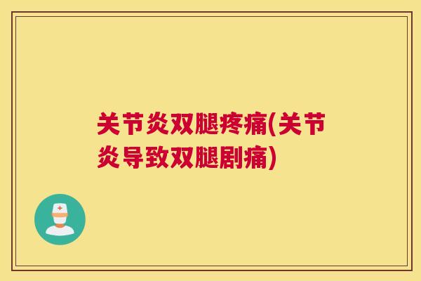 关节炎双腿疼痛(关节炎导致双腿剧痛)